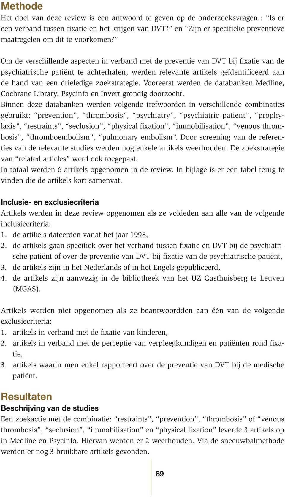 Om de verschillende aspecten in verband met de preventie van DVT bij fixatie van de psychiatrische patiënt te achterhalen, werden relevante artikels geïdentificeerd aan de hand van een drieledige