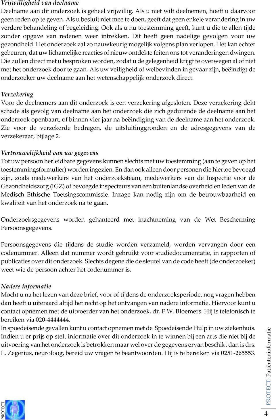 Ook als u nu toestemming geeft, kunt u die te allen tijde zonder opgave van redenen weer intrekken. Dit heeft geen nadelige gevolgen voor uw gezondheid.