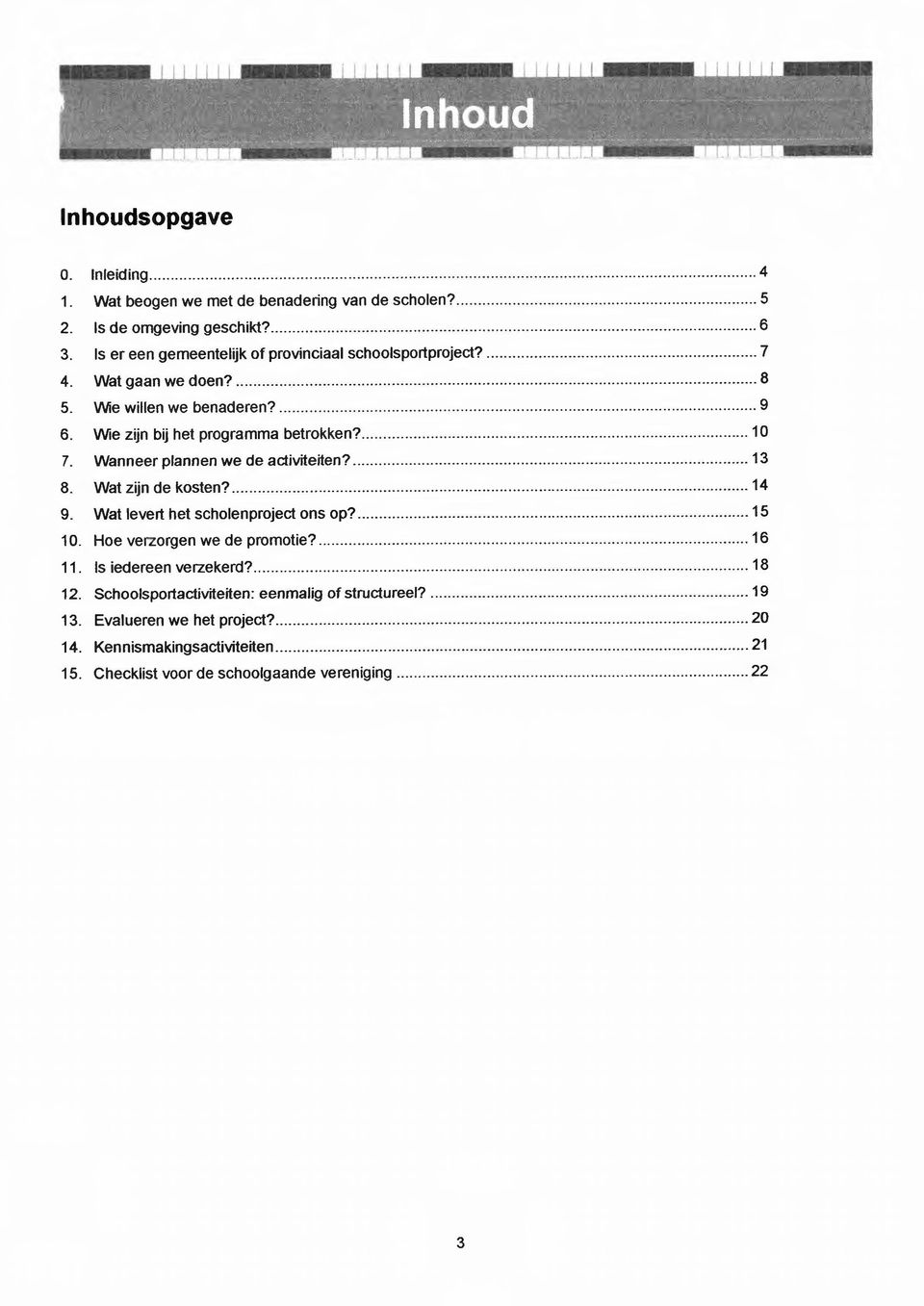 10 7. Wanneer plannen we de activiteiten? 13 8. Wat zijn de kosten? 14 9. Wat levert het scholenproject ons op? 15 10. Hoe verzorgen we de promotie? 16 11.