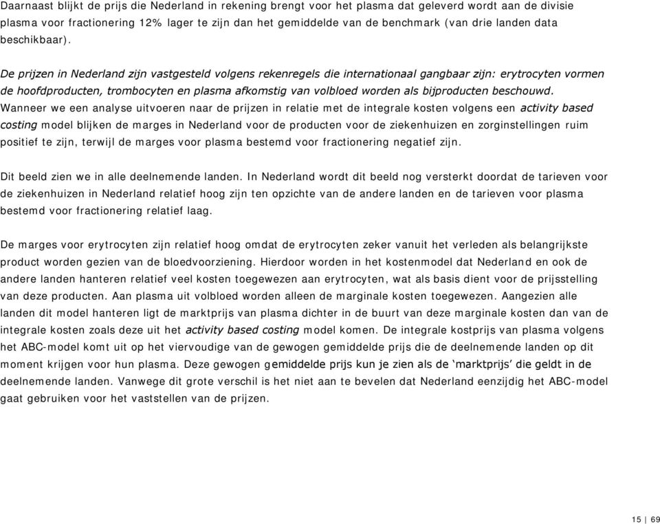 De prijzen in Nederland zijn vastgesteld volgens rekenregels die internationaal gangbaar zijn: erytrocyten vormen de hoofdproducten, trombocyten en plasma afkomstig van volbloed worden als