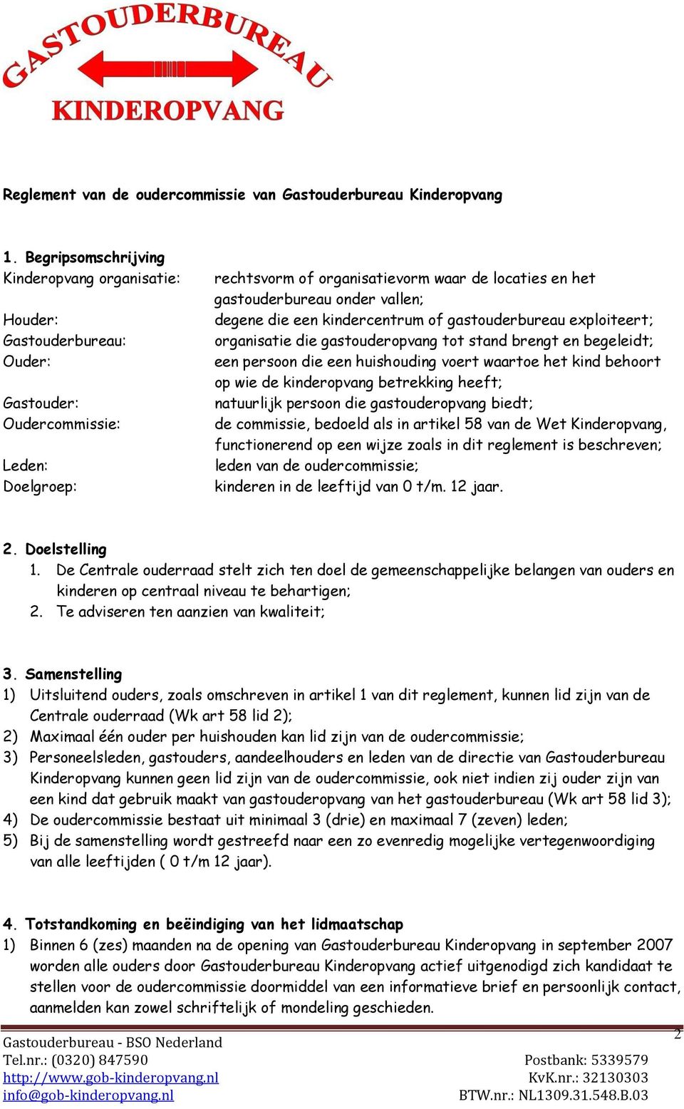 vallen; degene die een kindercentrum of gastouderbureau exploiteert; organisatie die gastouderopvang tot stand brengt en begeleidt; een persoon die een huishouding voert waartoe het kind behoort op