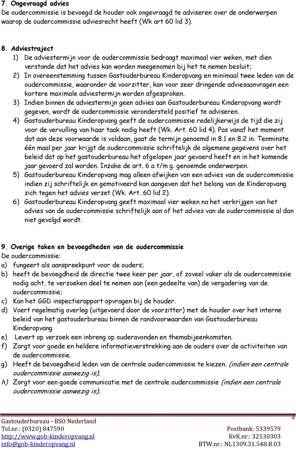 Gastouderbureau Kinderopvang en minimaal twee leden van de oudercommissie, waaronder de voorzitter, kan voor zeer dringende adviesaanvragen een kortere maximale adviestermijn worden afgesproken.