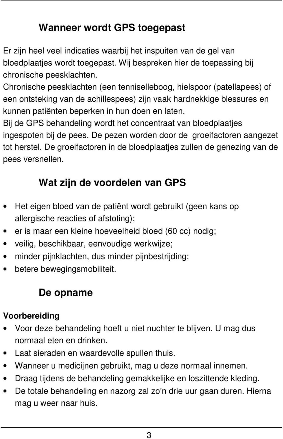 Bij de GPS behandeling wordt het concentraat van bloedplaatjes ingespoten bij de pees. De pezen worden door de groeifactoren aangezet tot herstel.