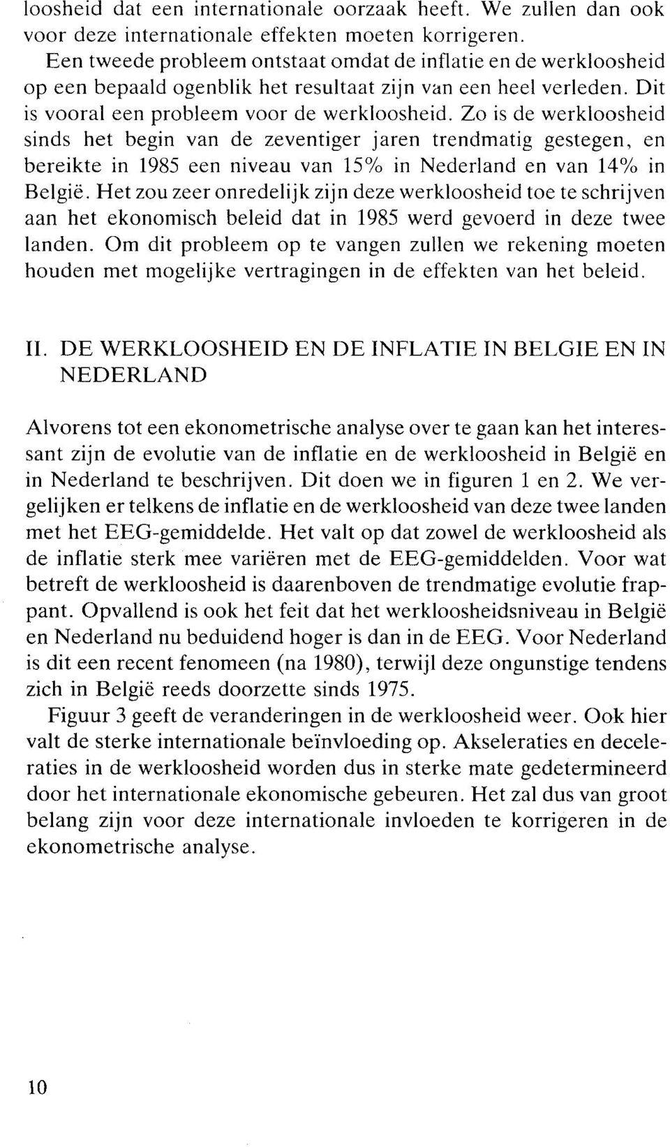 Zo is de werkloosheid sinds het begin van de zeventiger jaren trendmatig gestegen, en bereikte in 1985 een niveau van 15% in Nederland en van 14% in België.
