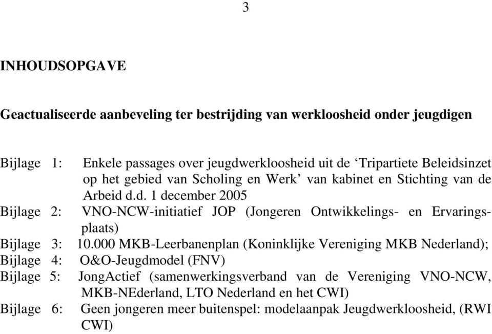 000 MKB-Leerbanenplan (Koninklijke Vereniging MKB Nederland); Bijlage 4: O&O-Jeugdmodel (FNV) Bijlage 5: JongActief (samenwerkingsverband van de Vereniging