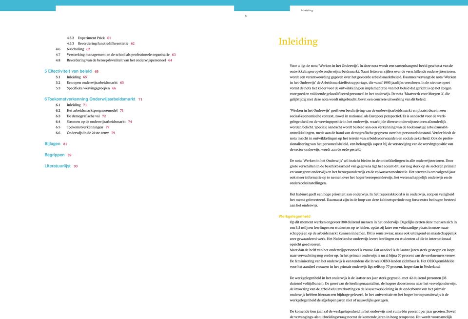 3 Specifieke wervingsgroepen 66 6 Toekomstverkenning Onderwijsarbeidsmarkt 71 6.1 Inleiding 71 6.2 Het arbeidsmarktprognosemodel 71 6.3 De demografische val 72 6.