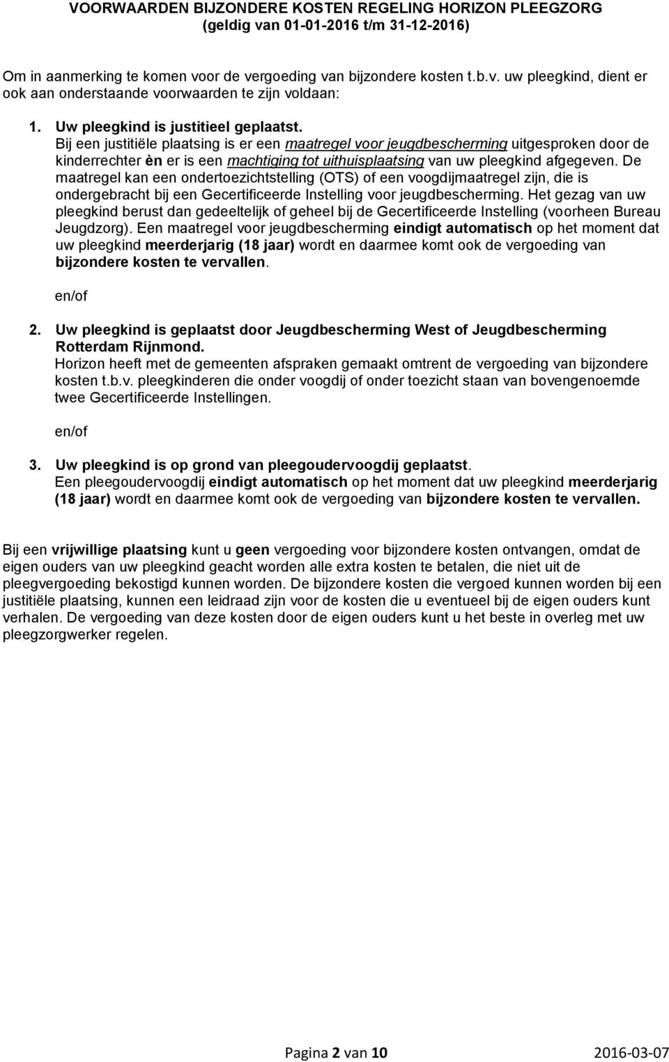 Bij een justitiële plaatsing is er een maatregel voor jeugdbescherming uitgesproken door de kinderrechter èn er is een machtiging tot uithuisplaatsing van uw pleegkind afgegeven.