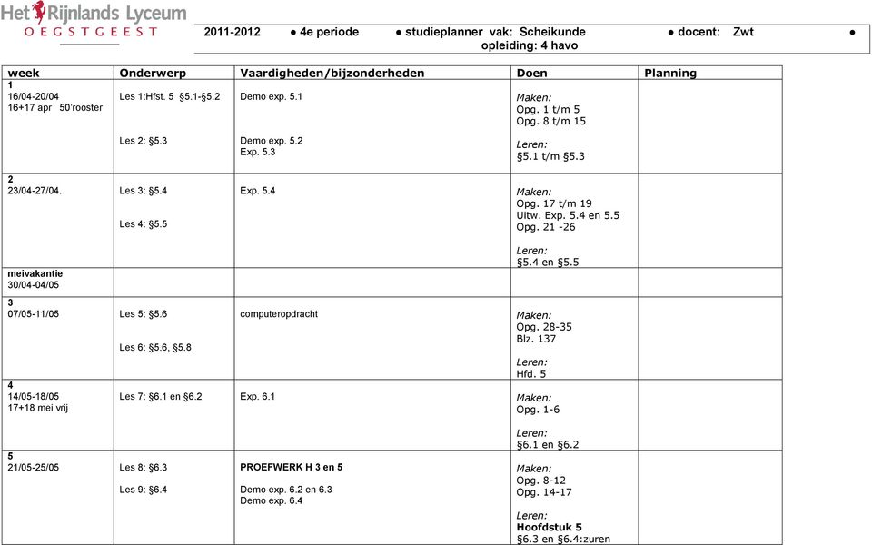 Exp.. en. Opg. -6 meivakantie 0/0-0/0 0/0-/0 Les :.6 /0-/0 + mei vrij Les 6:.6,. computeropdracht. en. Opg. - Blz. Hfd. Les : 6. en 6.