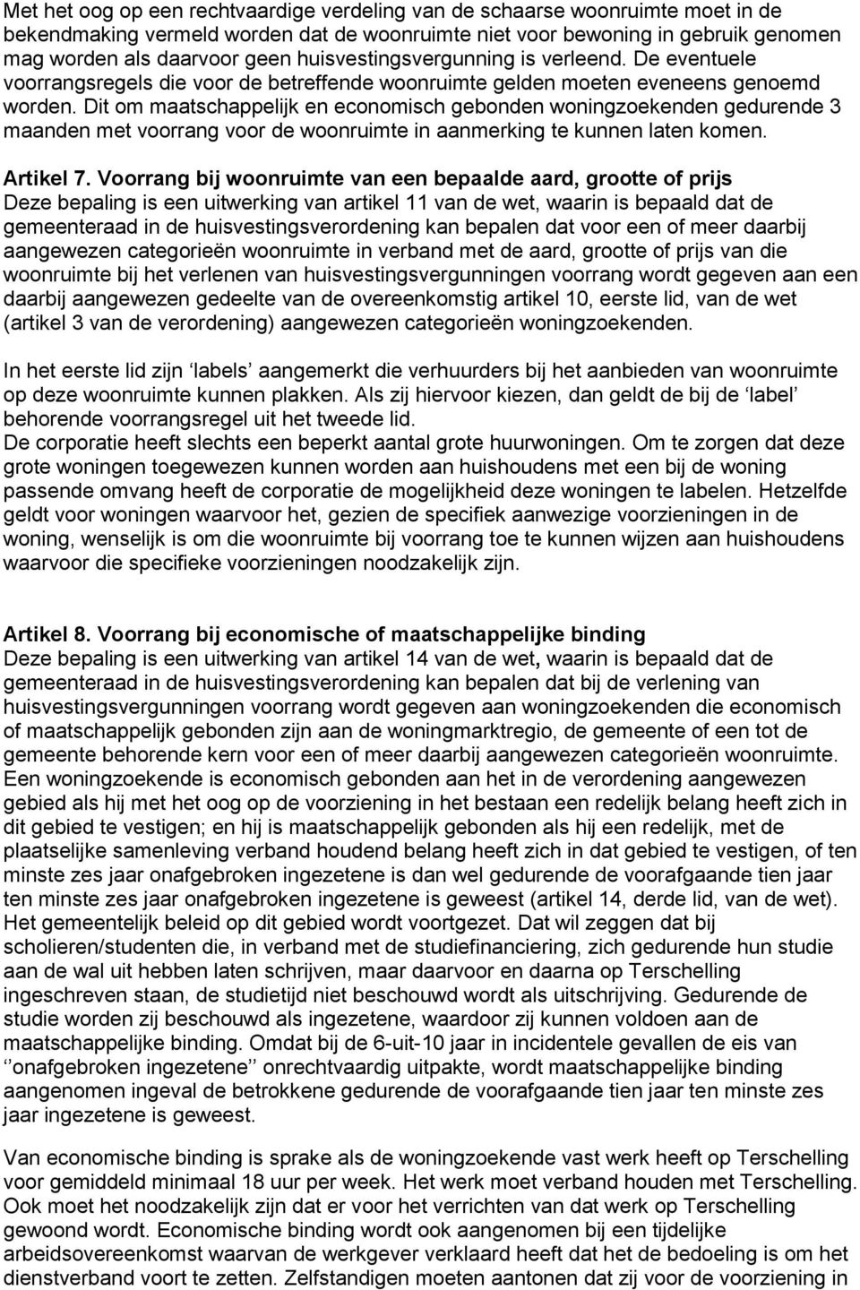 Dit om maatschappelijk en economisch gebonden woningzoekenden gedurende 3 maanden met voorrang voor de woonruimte in aanmerking te kunnen laten komen. Artikel 7.