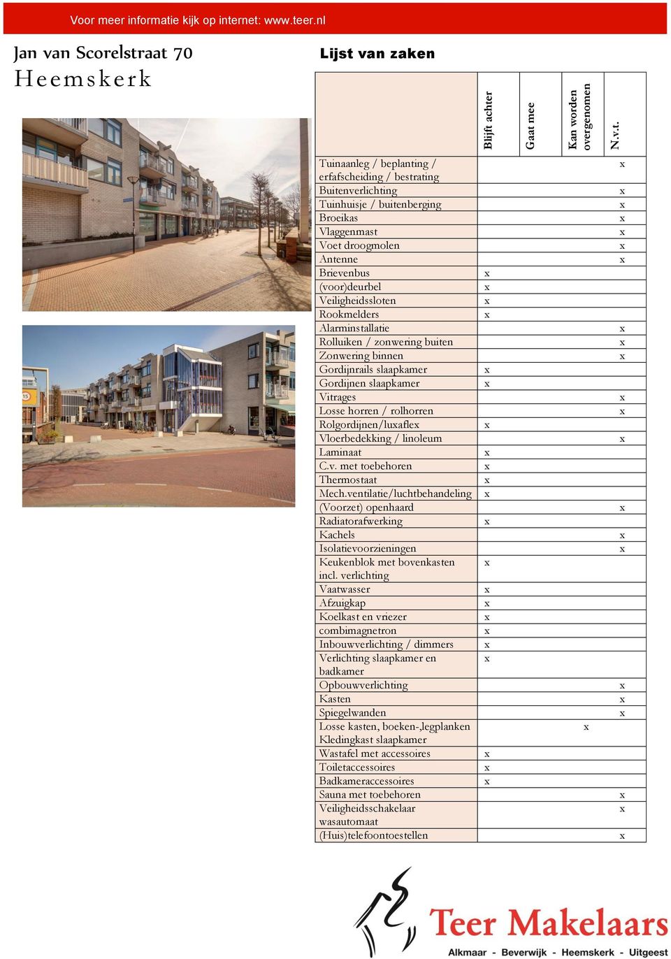 rnet: www.teer.nl Jan van Scorelstraat 70 Heemskerk Lijst van zaken Blijft achter Gaat mee Kan worden overgenomen N.v.t. Tuinaanleg / beplanting / erfafscheiding / bestrating Buitenverlichting