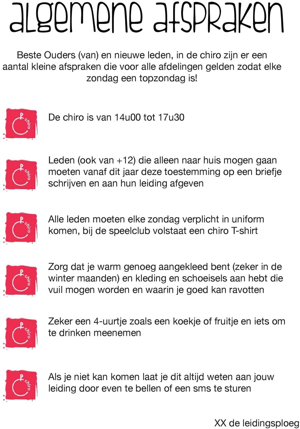 zondag verplicht in uniform komen, bij de speelclub volstaat een chiro T-shirt Zorg dat je warm genoeg aangekleed bent (zeker in de winter maanden) en kleding en schoeisels aan hebt die vuil mogen