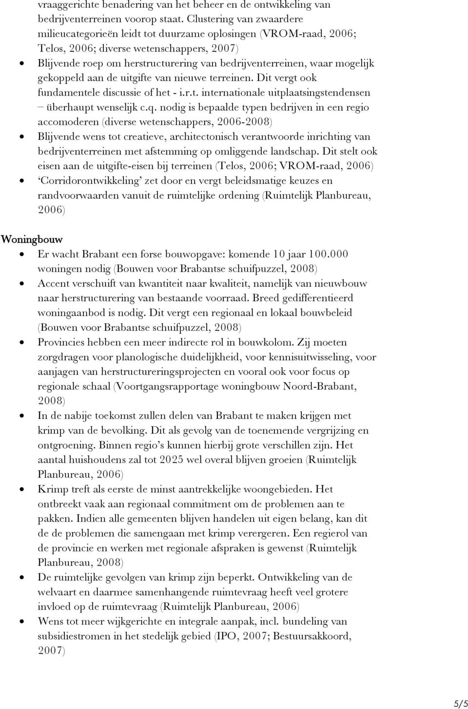 mogelijk gekoppeld aan de uitgifte van nieuwe terreinen. Dit vergt ook fundamentele discussie of het - i.r.t. internationale uitplaatsingstendensen überhaupt wenselijk c.q.