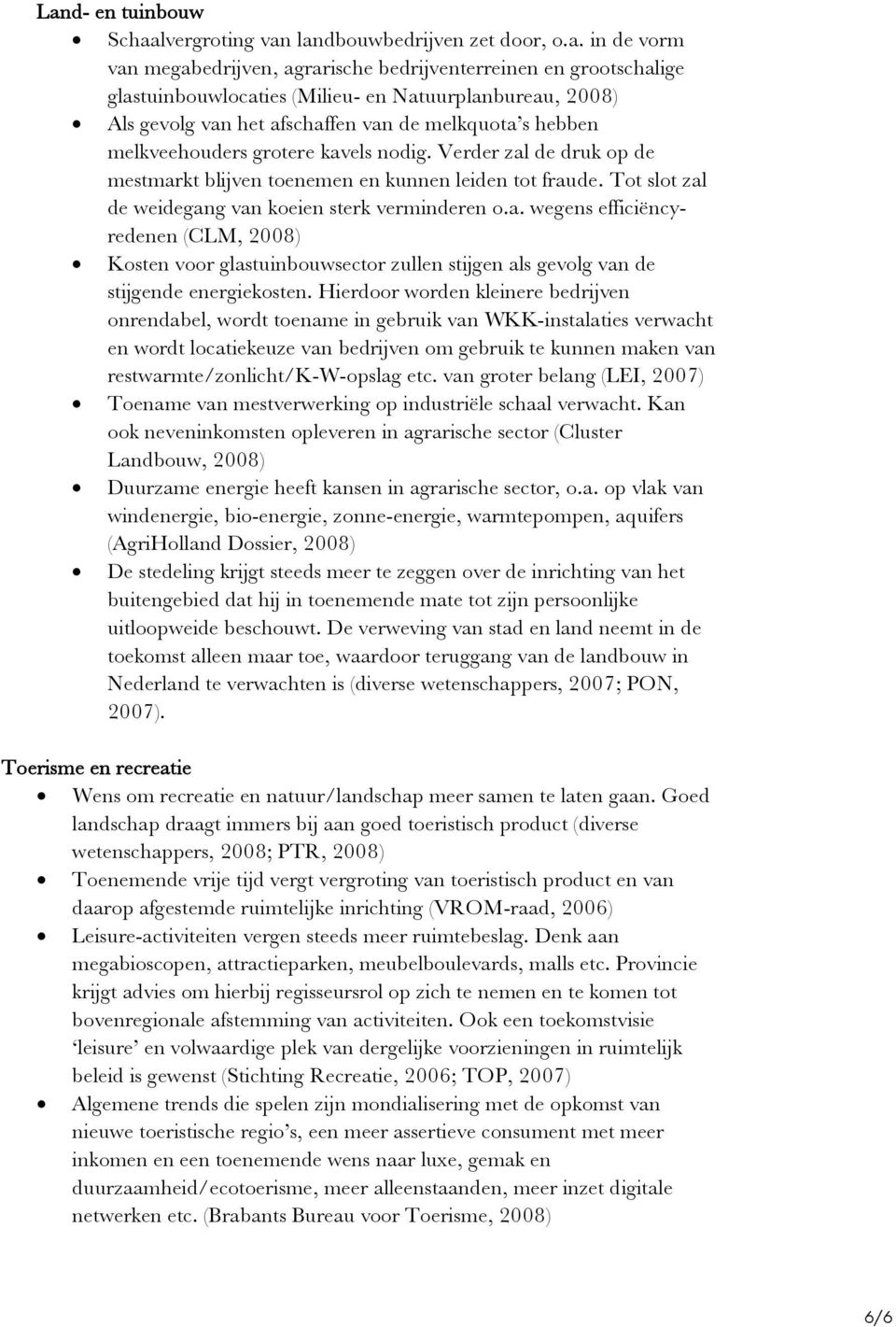 Tot slot zal de weidegang van koeien sterk verminderen o.a. wegens efficiëncyredenen (CLM, 2008) Kosten voor glastuinbouwsector zullen stijgen als gevolg van de stijgende energiekosten.