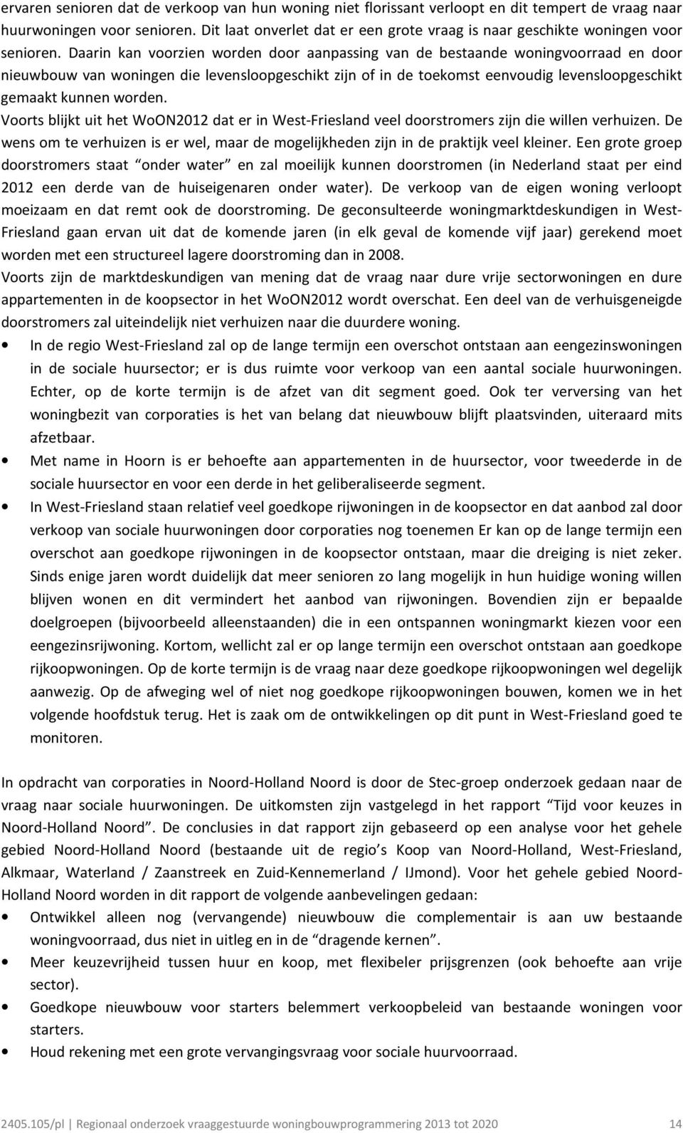 Daarin kan voorzien worden door aanpassing van de bestaande woningvoorraad en door nieuwbouw van woningen die levensloopgeschikt zijn of in de toekomst eenvoudig levensloopgeschikt gemaakt kunnen