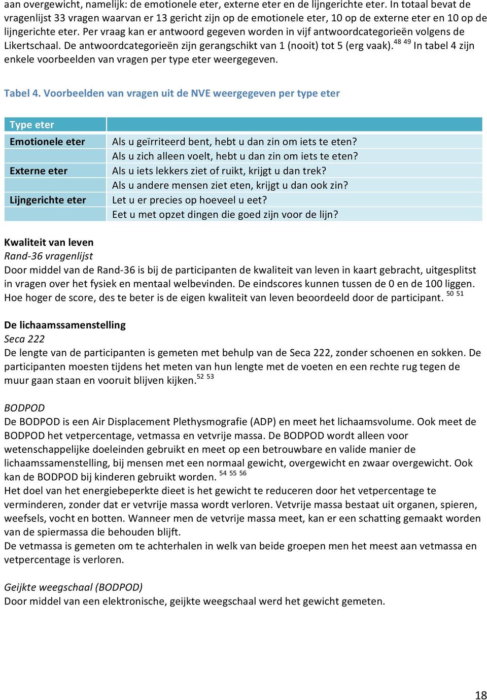 Per vraag kan er antwoord gegeven worden in vijf antwoordcategorieën volgens de Likertschaal. De antwoordcategorieën zijn gerangschikt van 1 (nooit) tot 5 (erg vaak).