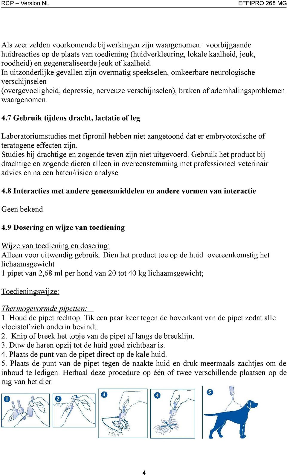 In uitzonderlijke gevallen zijn overmatig speekselen, omkeerbare neurologische verschijnselen (overgevoeligheid, depressie, nerveuze verschijnselen), braken of ademhalingsproblemen waargenomen. 4.