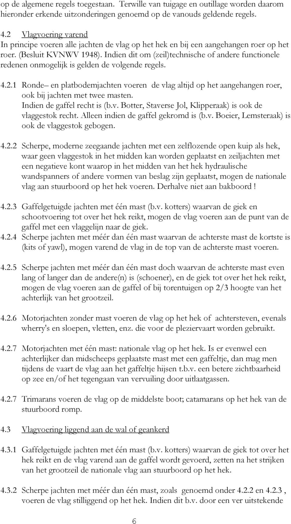 Indien dit om (zeil)technische of andere functionele redenen onmogelijk is gelden de volgende regels. 4.2.