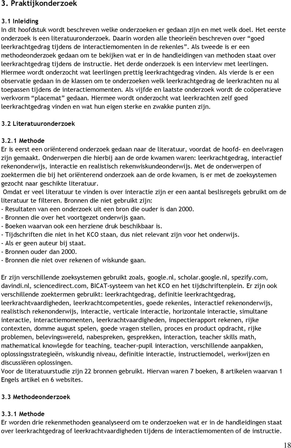 Als tweede is er een methodeonderzoek gedaan om te bekijken wat er in de handleidingen van methoden staat over leerkrachtgedrag tijdens de instructie.