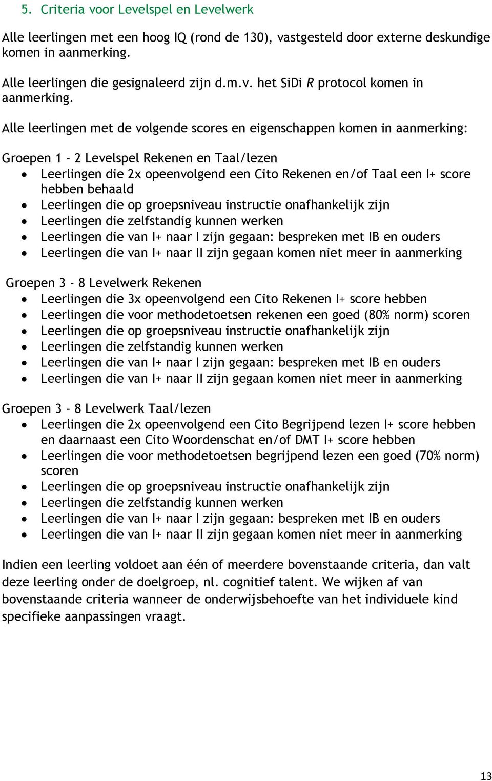 behaald Leerlingen die op groepsniveau instructie onafhankelijk zijn Leerlingen die zelfstandig kunnen werken Leerlingen die van I+ naar I zijn gegaan: bespreken met IB en ouders Leerlingen die van