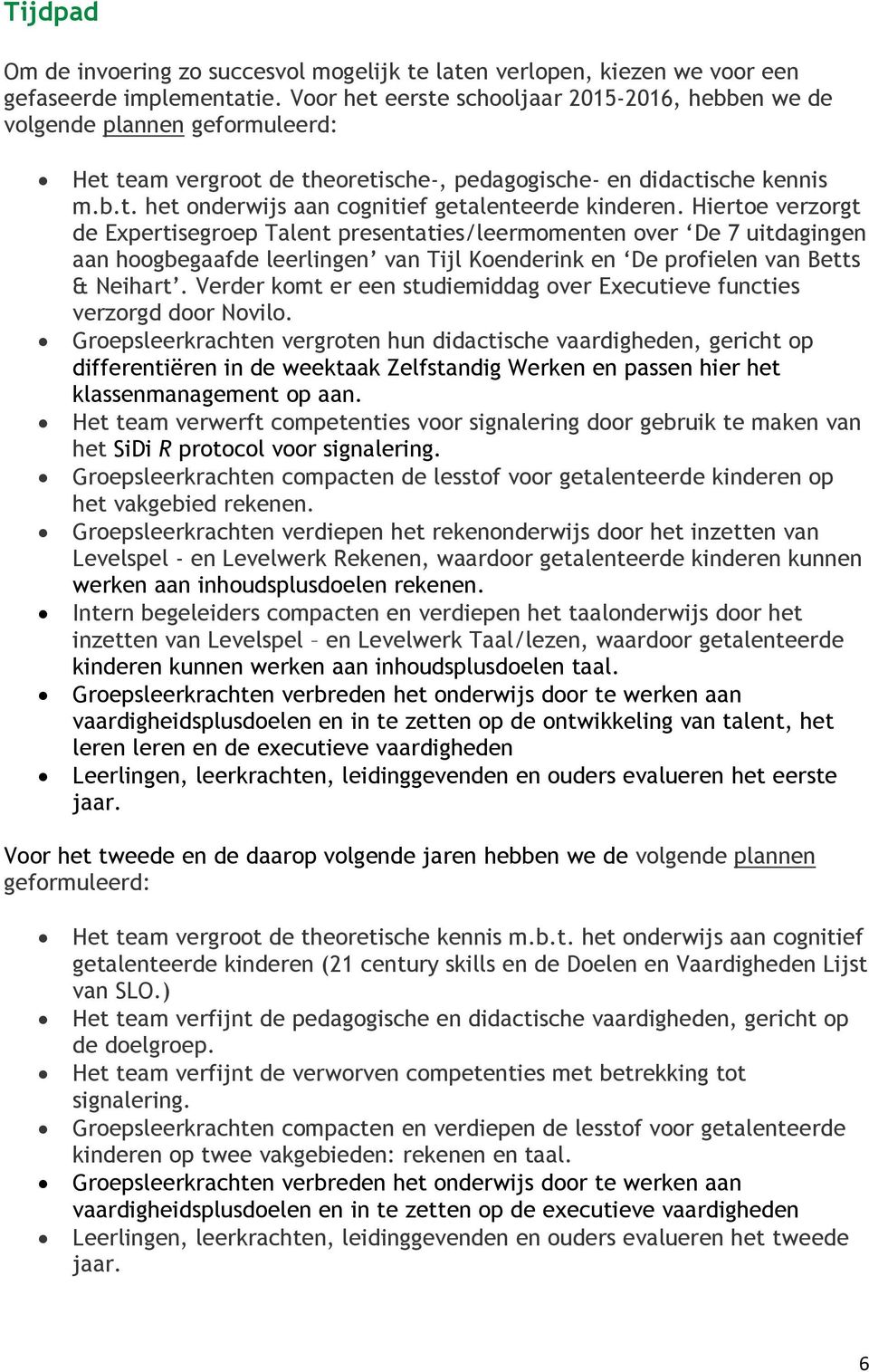 Hiertoe verzorgt de Expertisegroep Talent presentaties/leermomenten over De 7 uitdagingen aan hoogbegaafde leerlingen van Tijl Koenderink en De profielen van Betts & Neihart.