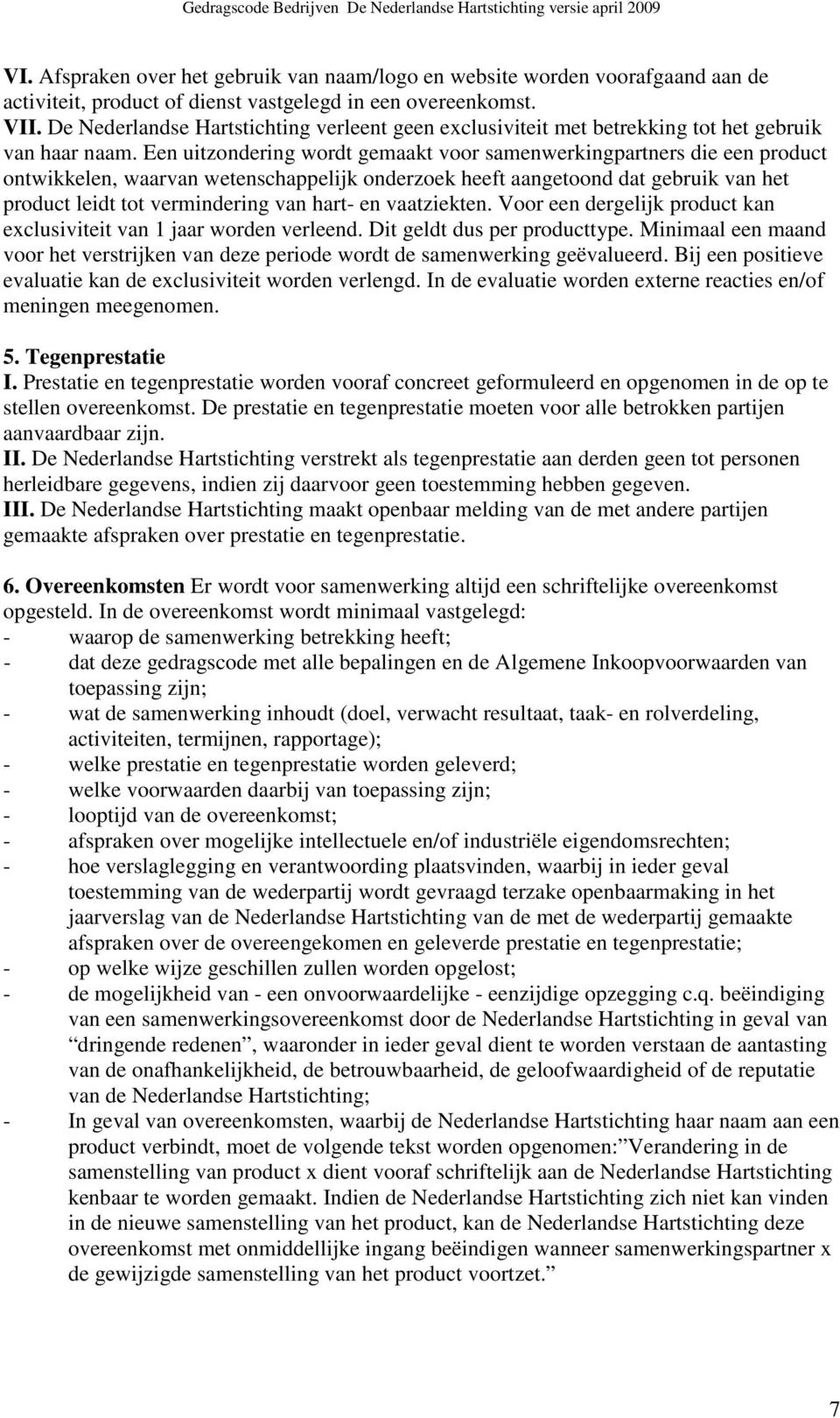 Een uitzondering wordt gemaakt voor samenwerkingpartners die een product ontwikkelen, waarvan wetenschappelijk onderzoek heeft aangetoond dat gebruik van het product leidt tot vermindering van hart-