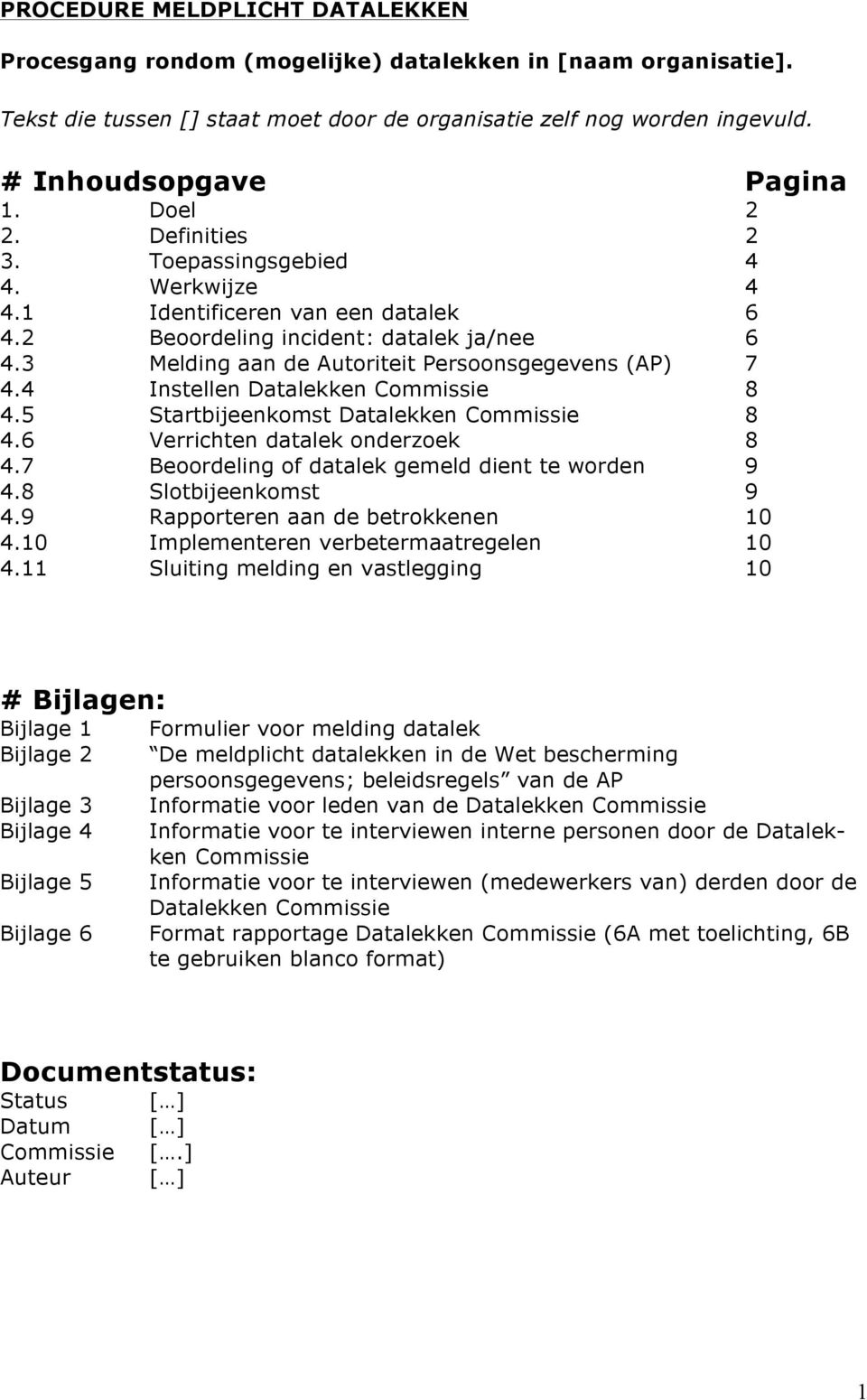 4 Instellen Datalekken Commissie 8 4.5 Startbijeenkomst Datalekken Commissie 8 4.6 Verrichten datalek onderzoek 8 4.7 Beoordeling of datalek gemeld dient te worden 9 4.8 Slotbijeenkomst 9 4.