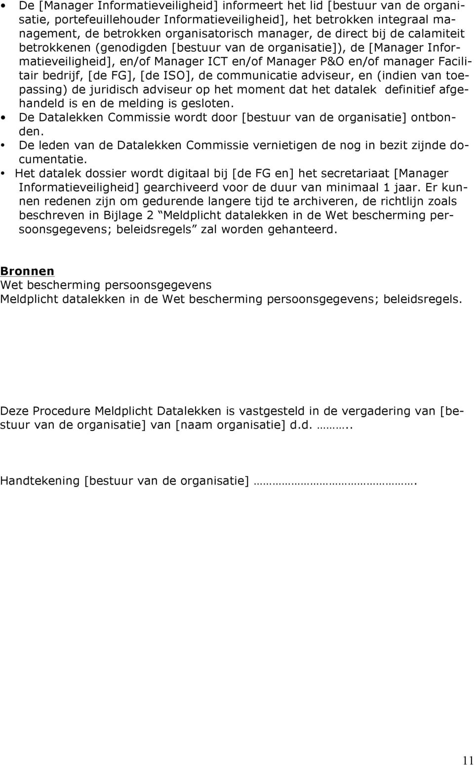 [de ISO], de communicatie adviseur, en (indien van toepassing) de juridisch adviseur op het moment dat het datalek definitief afgehandeld is en de melding is gesloten.