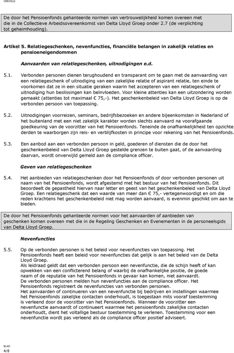 Verbonden personen dienen terughoudend en transparant om te gaan met de aanvaarding van een relatiegeschenk of uitnodiging van een zakelijke relatie of aspirant relatie, ten einde te voorkomen dat ze