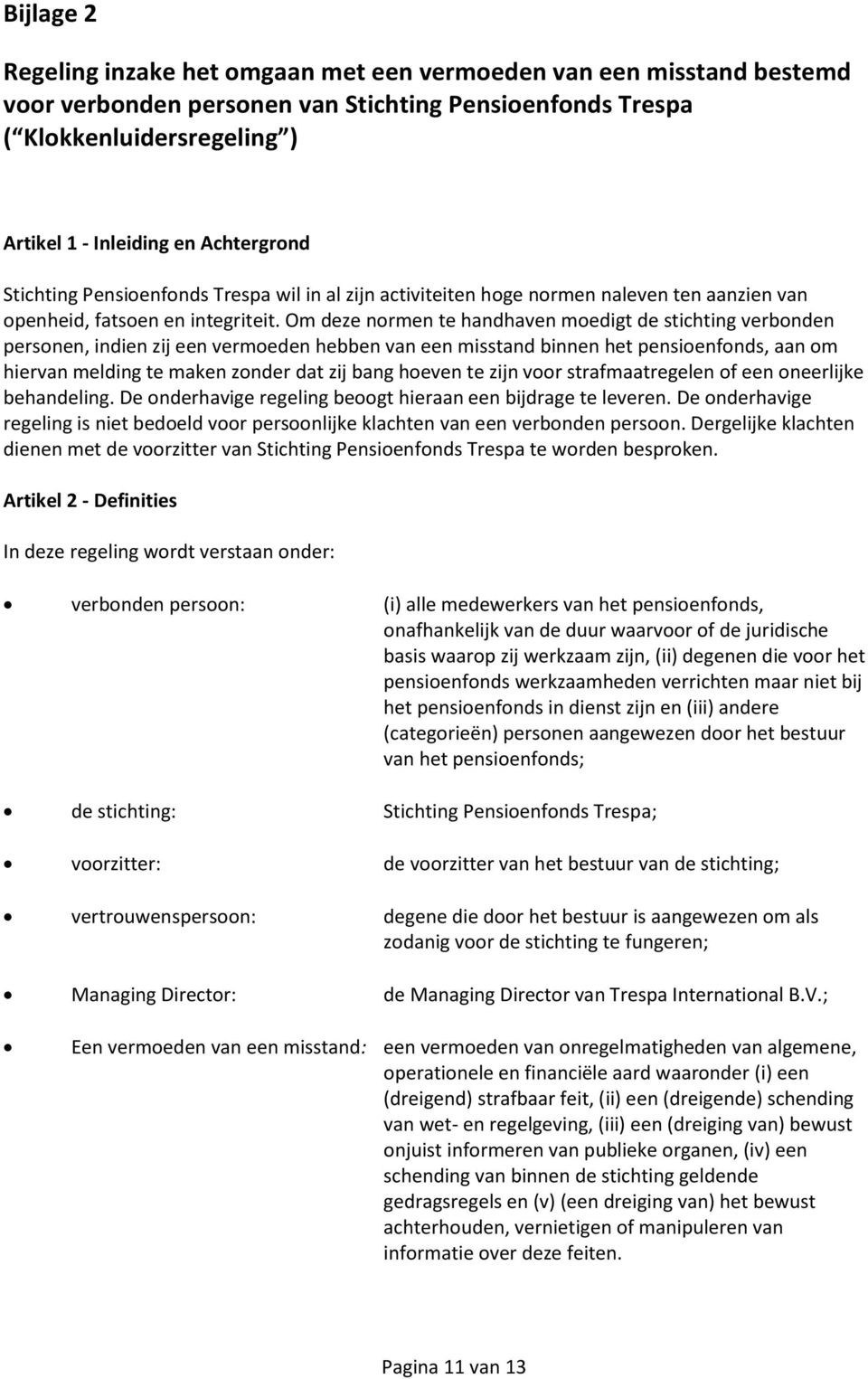 Om deze normen te handhaven moedigt de stichting verbonden personen, indien zij een vermoeden hebben van een misstand binnen het pensioenfonds, aan om hiervan melding te maken zonder dat zij bang