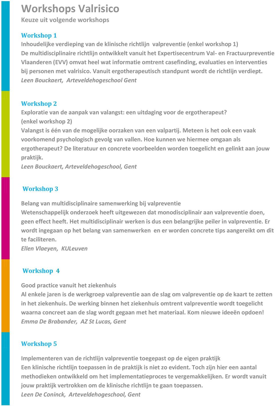 Vanuit ergotherapeutisch standpunt wordt de richtlijn verdiept. Leen Bouckaert, Arteveldehogeschool Gent Workshop 2 Exploratie van de aanpak van valangst: een uitdaging voor de ergotherapeut?