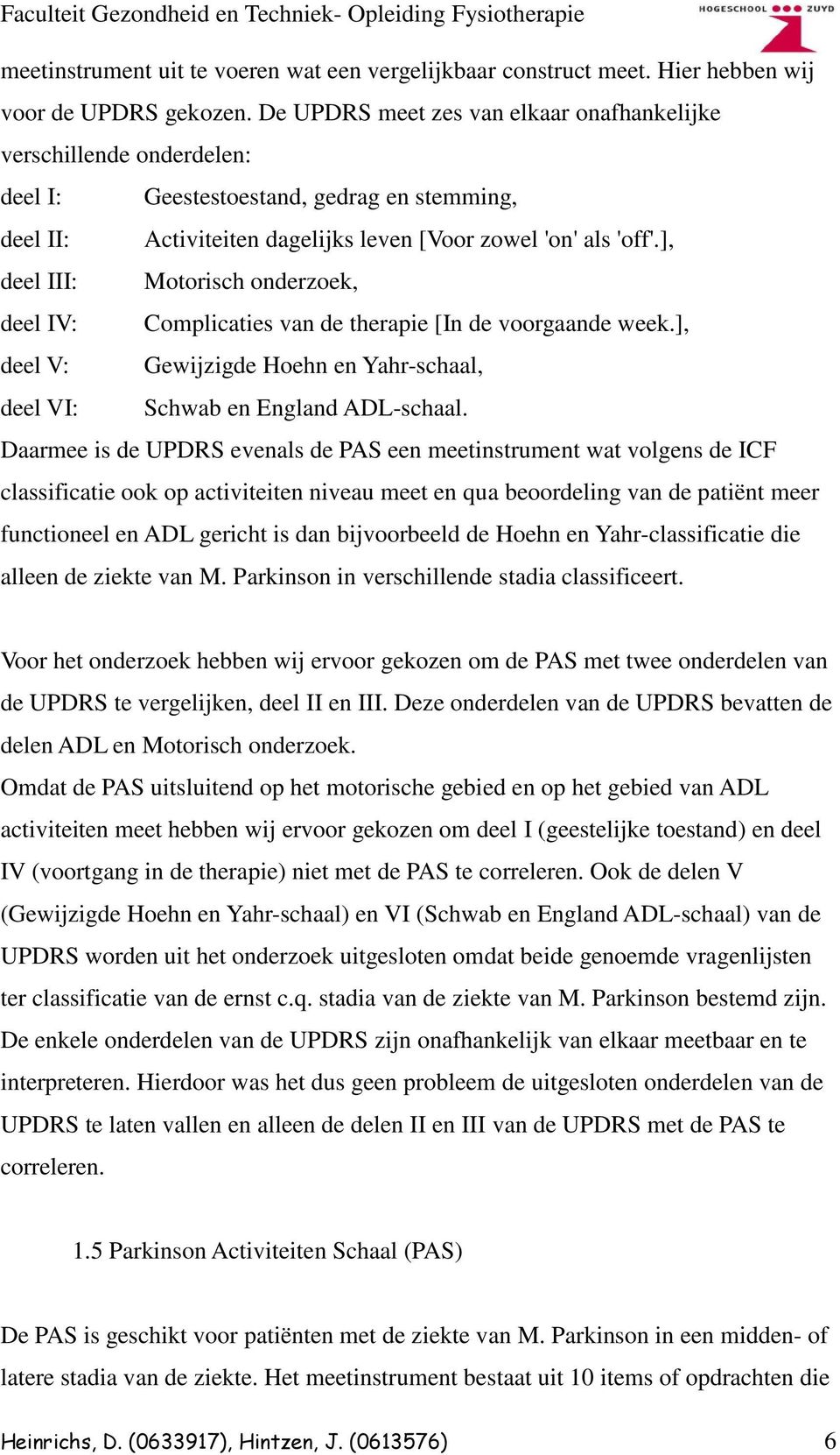 ], deel III: Motorisch onderzoek, deel IV: Complicaties van de therapie [In de voorgaande week.], deel V: Gewijzigde Hoehn en Yahr-schaal, deel VI: Schwab en England ADL-schaal.