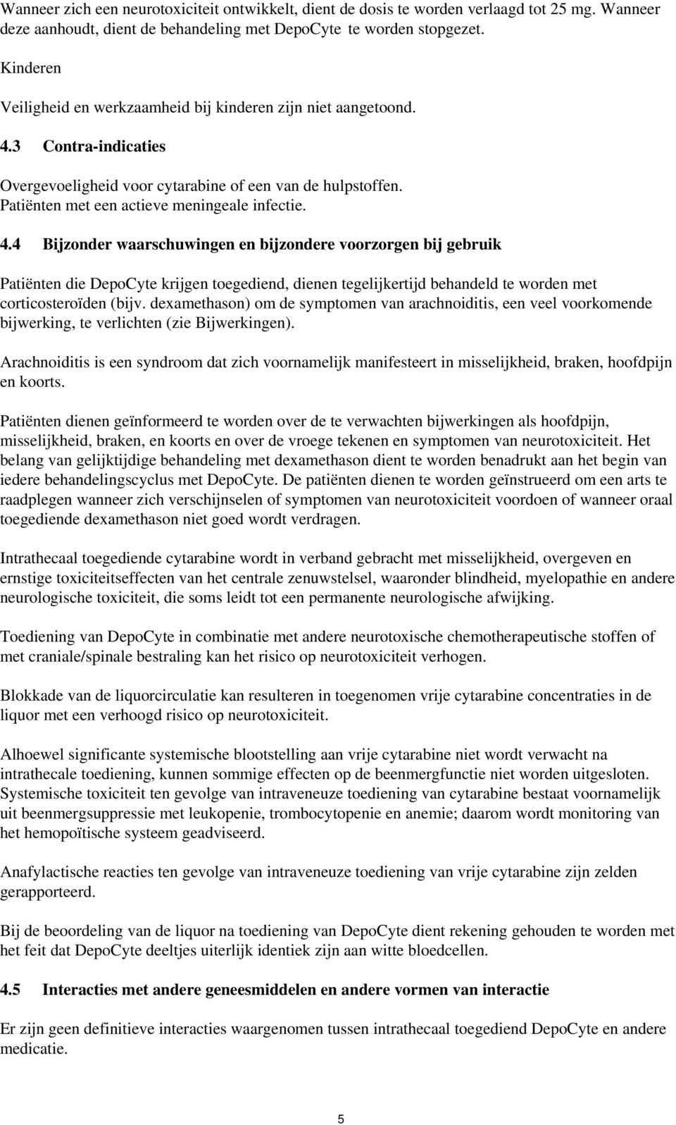 4.4 Bijzonder waarschuwingen en bijzondere voorzorgen bij gebruik Patiënten die DepoCyte krijgen toegediend, dienen tegelijkertijd behandeld te worden met corticosteroïden (bijv.