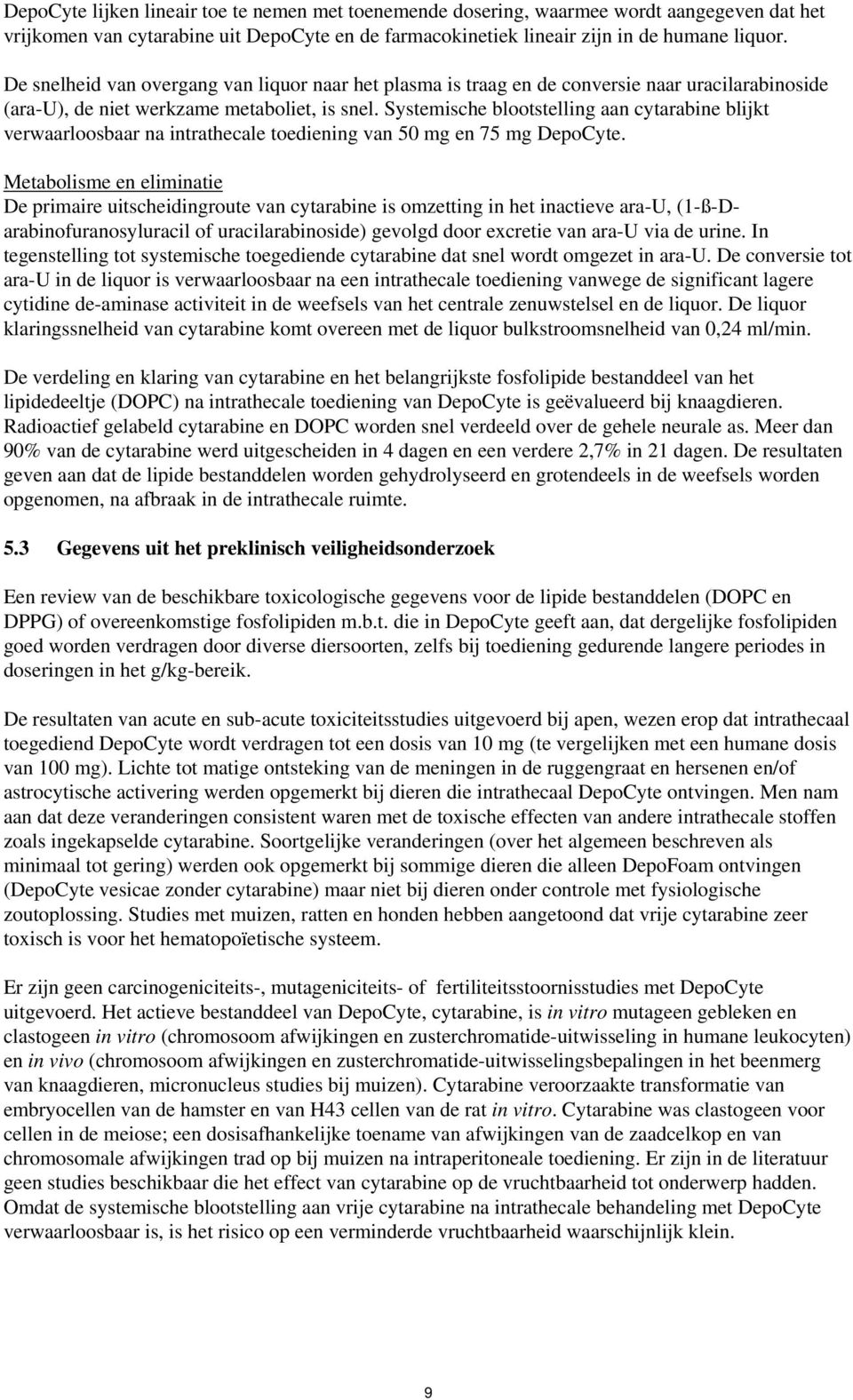 Systemische blootstelling aan cytarabine blijkt verwaarloosbaar na intrathecale toediening van 50 mg en 75 mg DepoCyte.