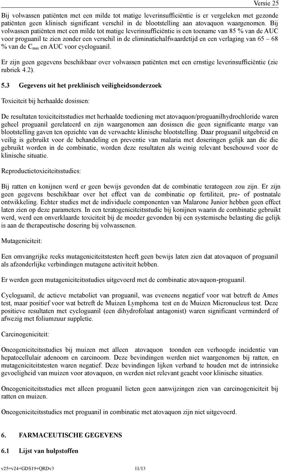 65 68 % van de C max en AUC voor cycloguanil. Er zijn geen gegevens beschikbaar over volwassen patiënten met een ernstige leverinsufficiëntie (zie rubriek 4.2). 5.