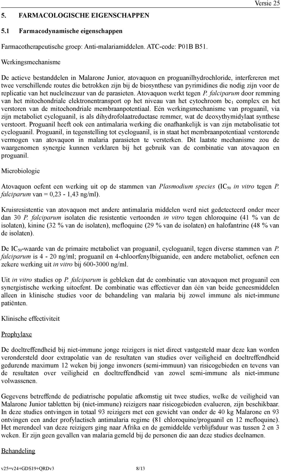 die nodig zijn voor de replicatie van het nucleïnezuur van de parasieten. Atovaquon werkt tegen P.