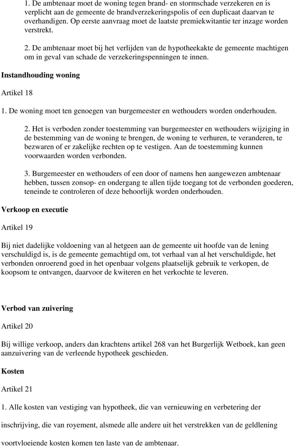 De ambtenaar moet bij het verlijden van de hypotheekakte de gemeente machtigen om in geval van schade de verzekeringspenningen te innen. Instandhouding woning Artikel 18 1.