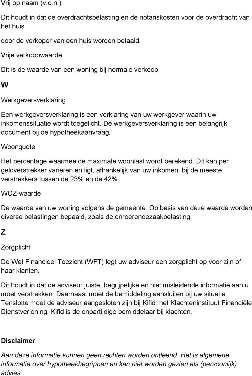 De werkgeversverklaring is een belangrijk document bij de hypotheekaanvraag. Woonquote Het percentage waarmee de maximale woonlast wordt berekend.