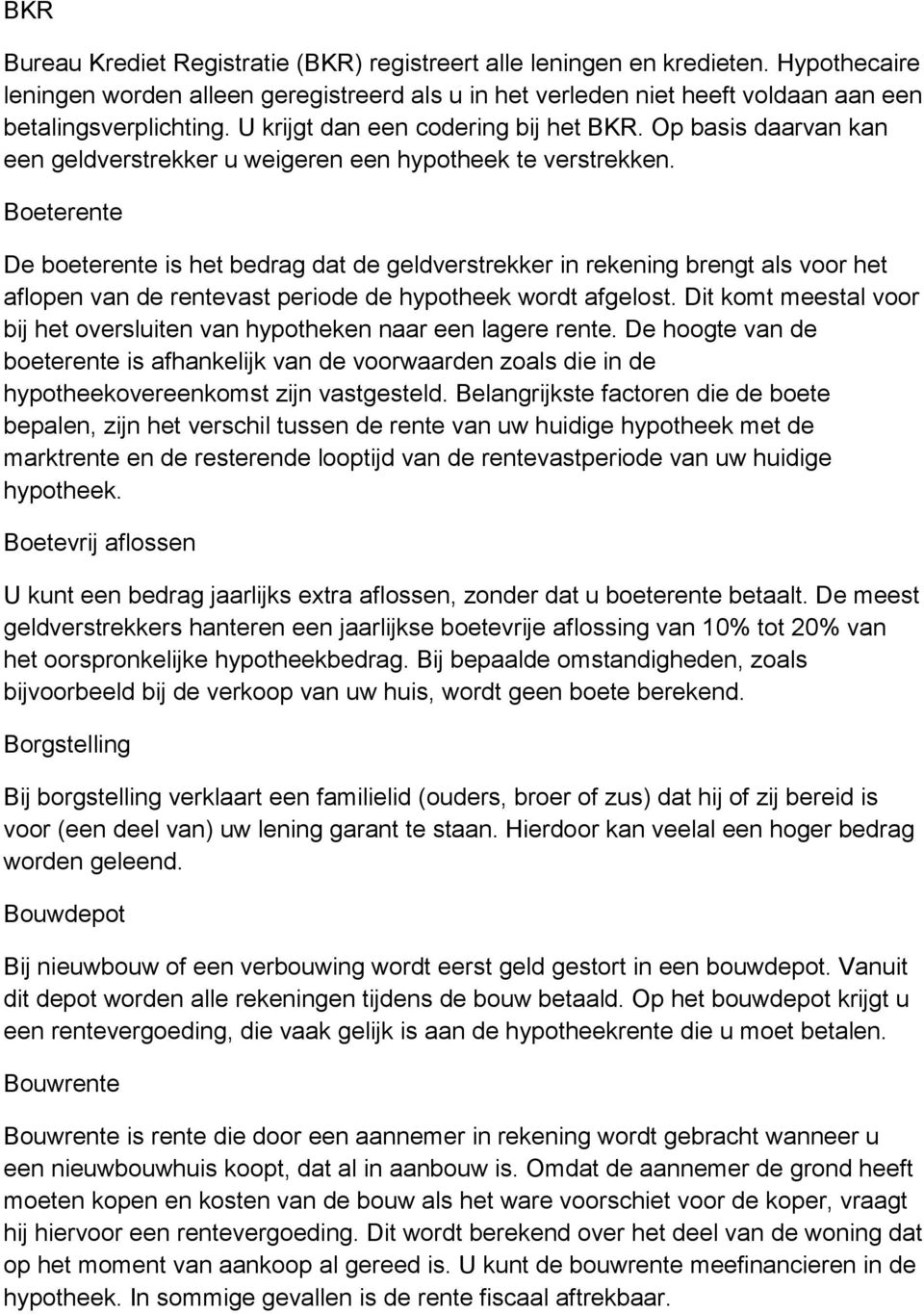 Boeterente De boeterente is het bedrag dat de geldverstrekker in rekening brengt als voor het aflopen van de rentevast periode de hypotheek wordt afgelost.