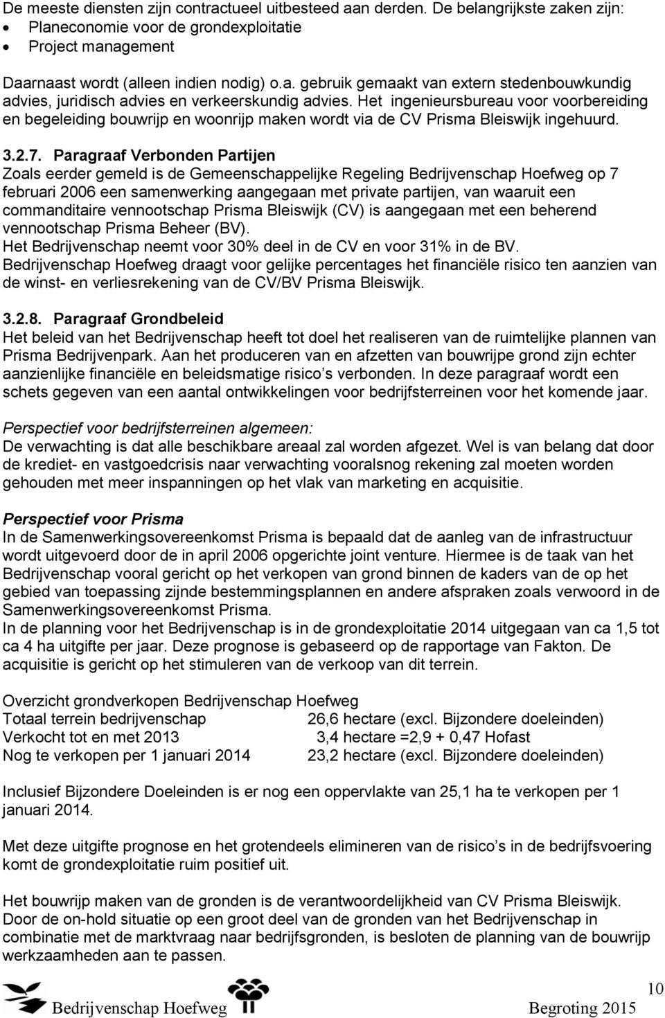 Paragraaf Verbonden Partijen Zoals eerder gemeld is de Gemeenschappelijke Regeling Bedrijvenschap Hoefweg op 7 februari 2006 een samenwerking aangegaan met private partijen, van waaruit een