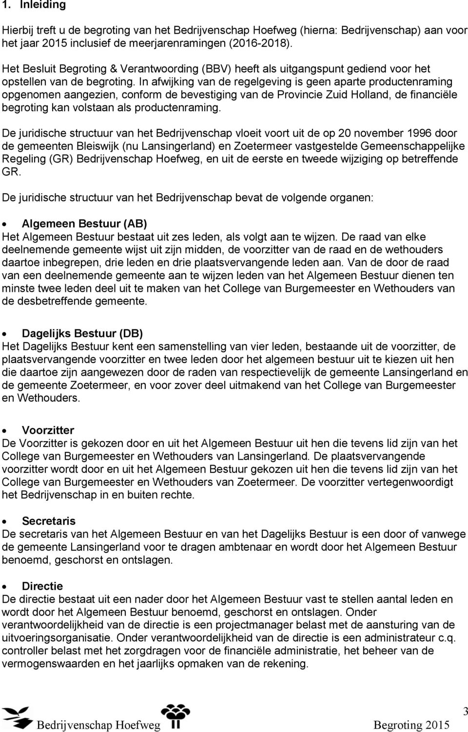 In afwijking van de regelgeving is geen aparte productenraming opgenomen aangezien, conform de bevestiging van de Provincie Zuid Holland, de financiële begroting kan volstaan als productenraming.