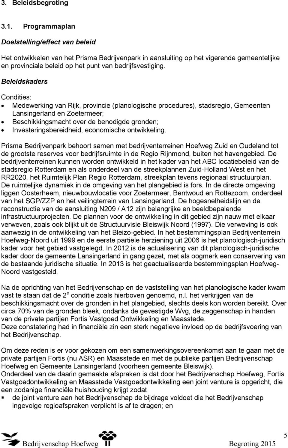 Beleidskaders Condities: Medewerking van Rijk, provincie (planologische procedures), stadsregio, Gemeenten Lansingerland en Zoetermeer; Beschikkingsmacht over de benodigde gronden;