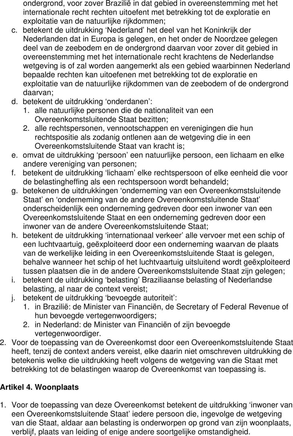 gebied in overeenstemming met het internationale recht krachtens de Nederlandse wetgeving is of zal worden aangemerkt als een gebied waarbinnen Nederland bepaalde rechten kan uitoefenen met