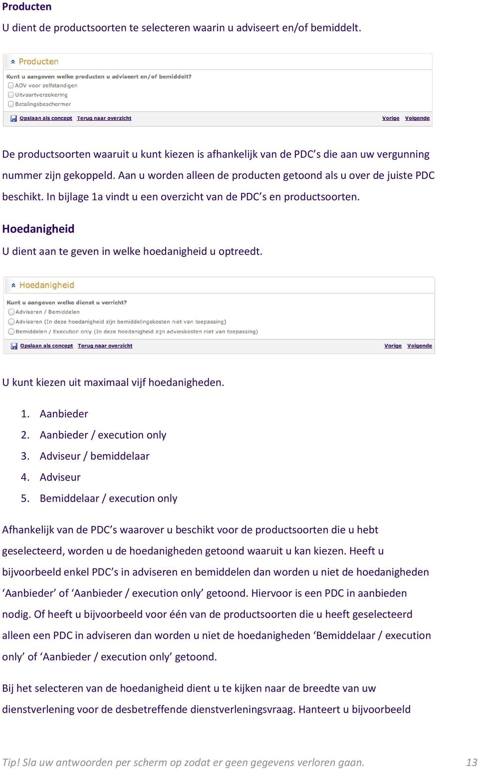 Hoedanigheid U dient aan te geven in welke hoedanigheid u optreedt. U kunt kiezen uit maximaal vijf hoedanigheden. 1. Aanbieder 2. Aanbieder / execution only 3. Adviseur / bemiddelaar 4. Adviseur 5.