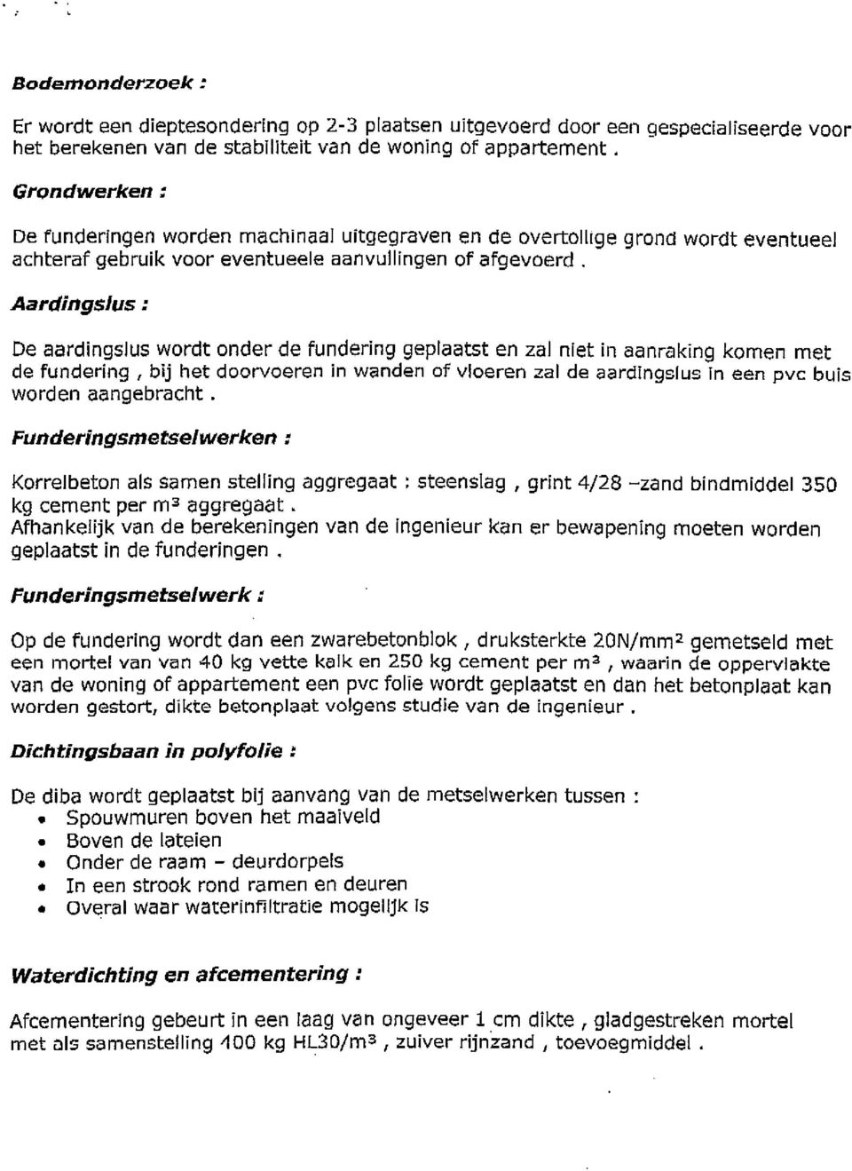 niet in aenraking komen met de hindering, bij het doorvoeren in wanden of viocren zal de aardingslus in een PVC buis worden aangebracht Funderingsmetselwerken: Korrelbeton als Samen stelling