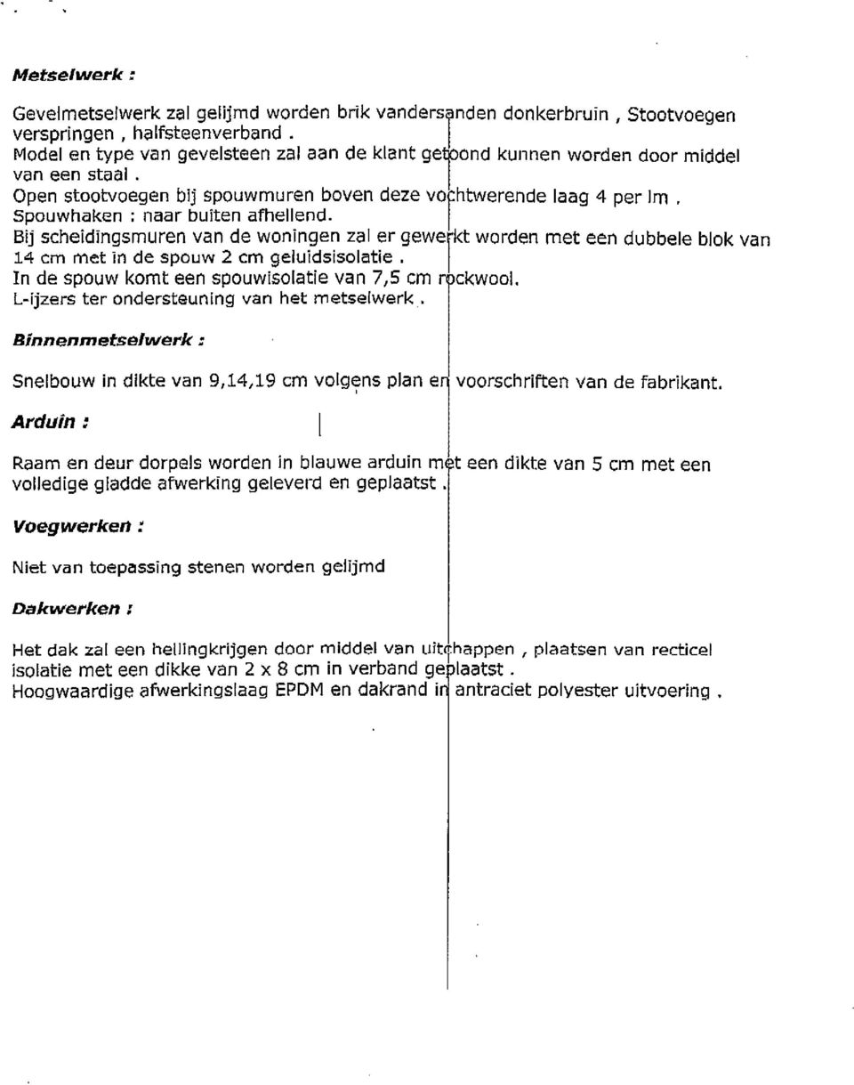 I 811 scheiclingsmuren van de woningen zal er gewerkt worden met een dubbele blok van 14 cm met in de spouw 2 cm geluid5isoletie I In de spouw komt eeri spouwisalatie van 7,5 cm r ckwool.