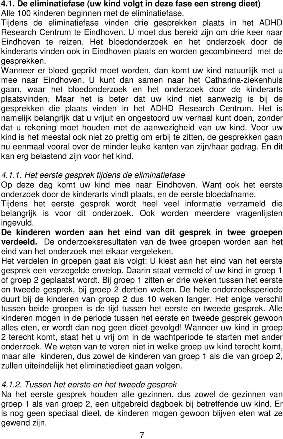 Het bloedonderzoek en het onderzoek door de kinderarts vinden ook in Eindhoven plaats en worden gecombineerd met de gesprekken.