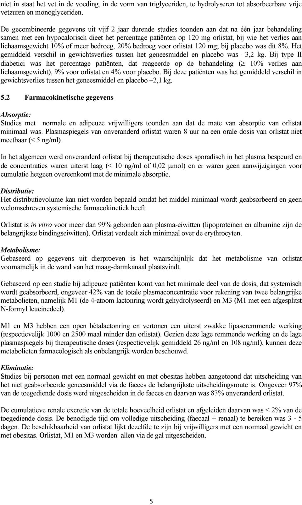 aan lichaamsgewicht 10% of meer bedroeg, 20% bedroeg voor orlistat 120 mg; bij placebo was dit 8%. Het gemiddeld verschil in gewichtsverlies tussen het geneesmiddel en placebo was 3,2 kg.