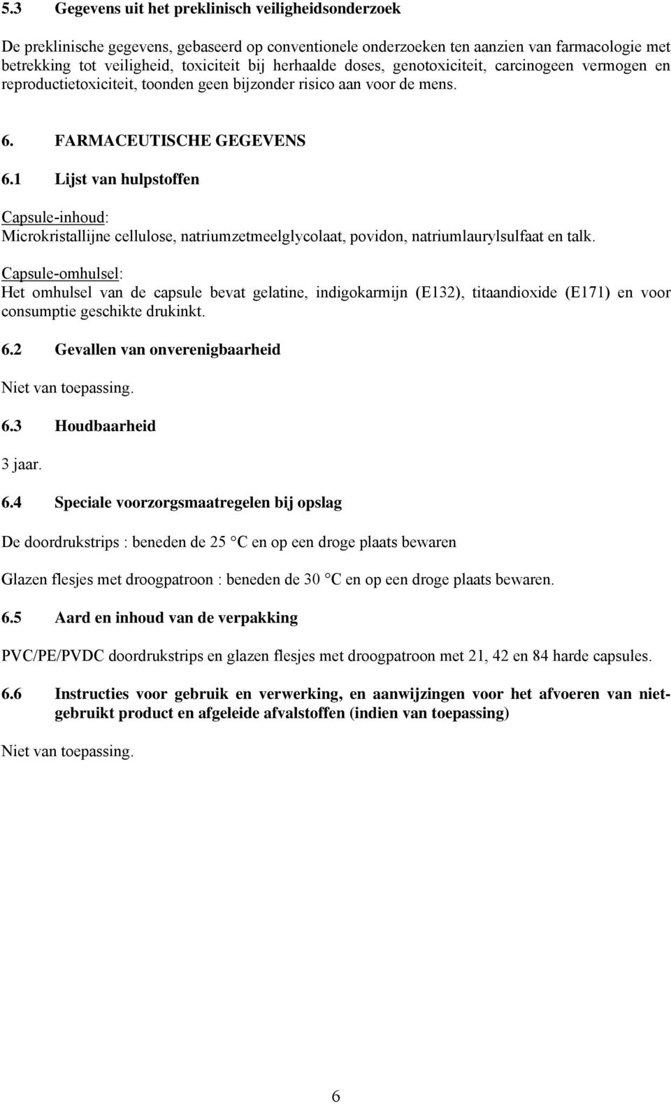 1 Lijst van hulpstoffen Capsule-inhoud: Microkristallijne cellulose, natriumzetmeelglycolaat, povidon, natriumlaurylsulfaat en talk.