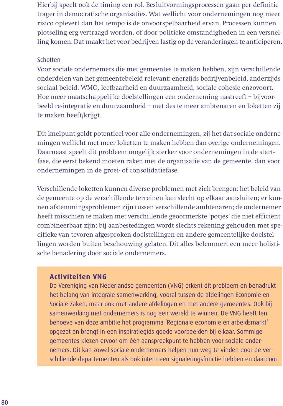 Processen kunnen plotseling erg vertraagd worden, of door politieke omstandigheden in een versnelling komen. Dat maakt het voor bedrijven lastig op de veranderingen te anticiperen.