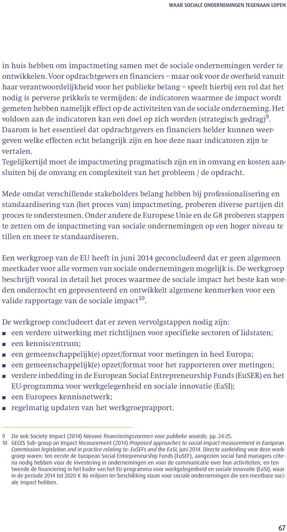 indicatoren waarmee de impact wordt gemeten hebben namelijk effect op de activiteiten van de sociale onderneming. Het voldoen aan de indicatoren kan een doel op zich worden (strategisch gedrag) 9.